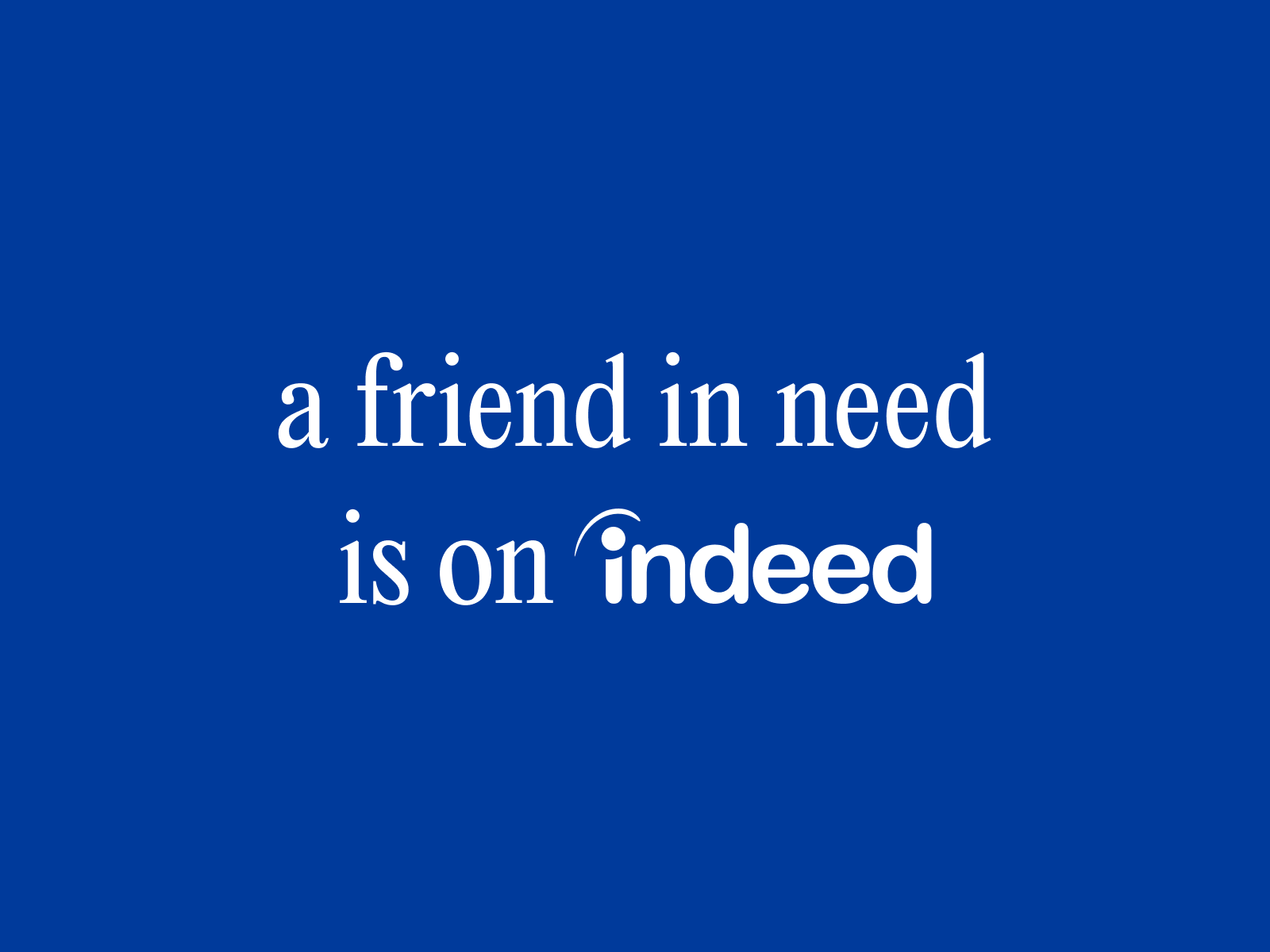 a friend in need is on indeed