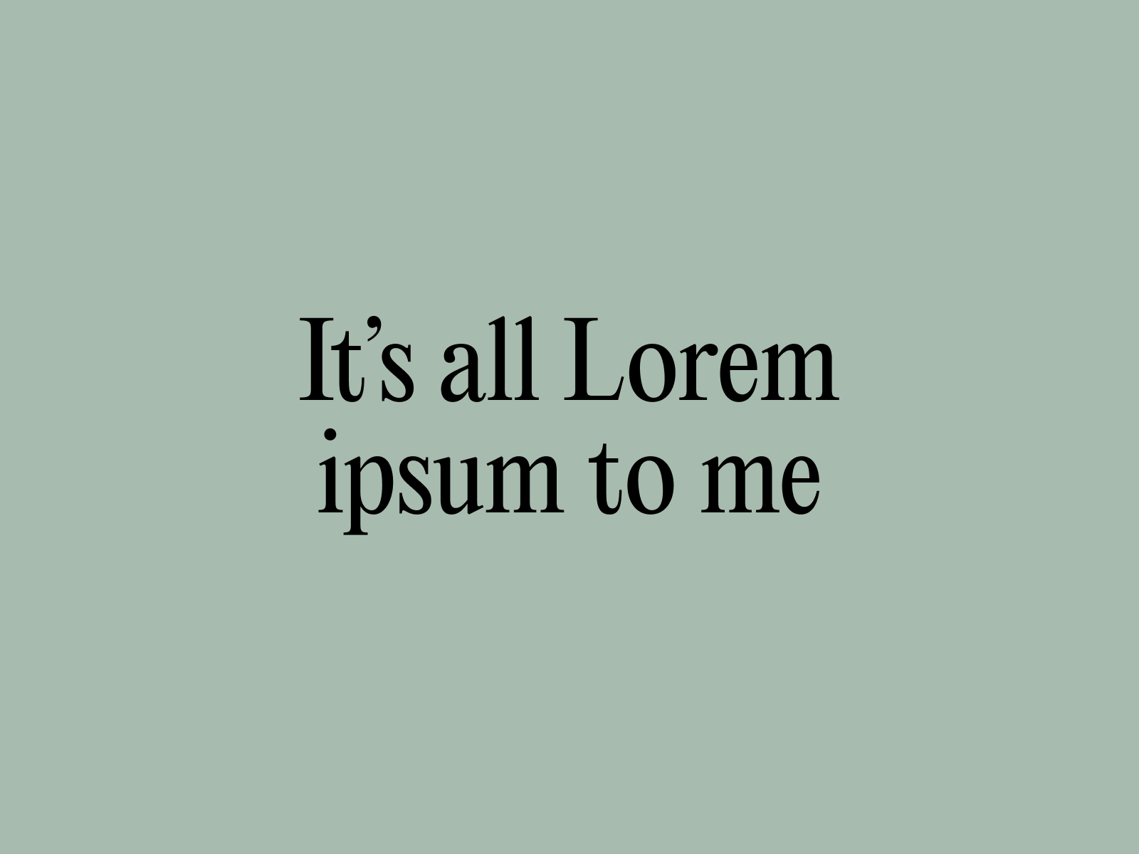it's all lorem ipsum to me