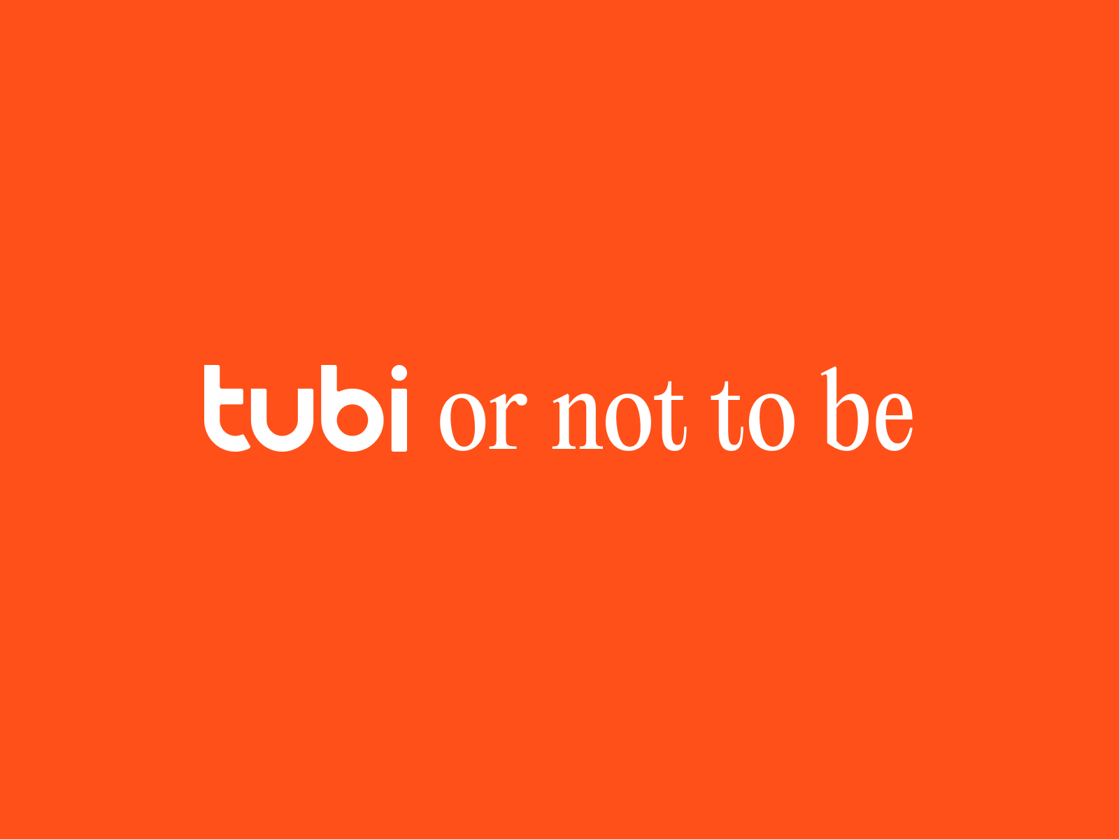 tubi or not to be